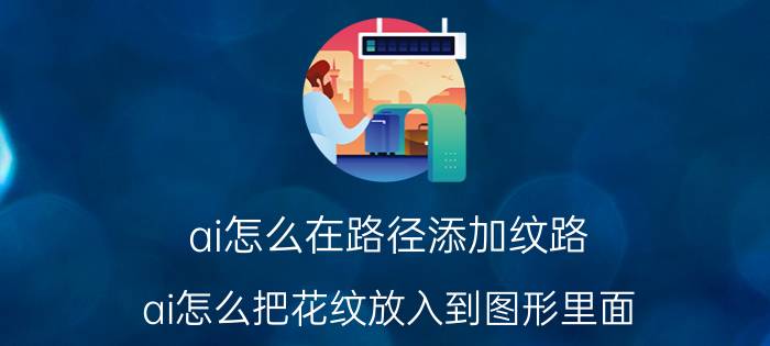 ai怎么在路径添加纹路 ai怎么把花纹放入到图形里面？